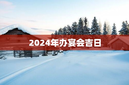 2025年办宴会吉日