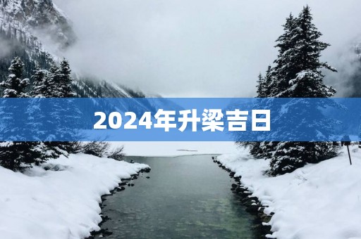 2025年升梁吉日