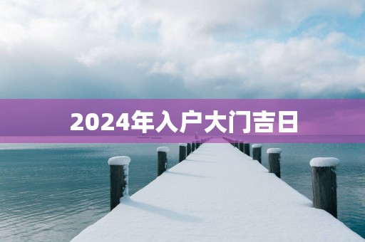 2025年入户大门吉日