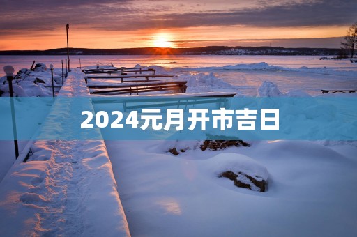 2025元月开市吉日