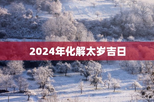 2025年化解太岁吉日