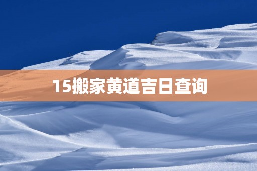 15搬家黄道吉日查询