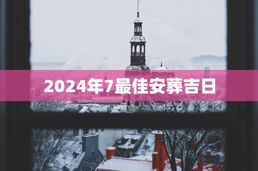 2025年7最佳安葬吉日