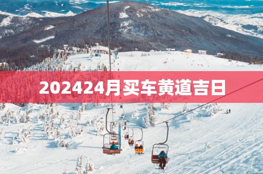 202524月买车黄道吉日