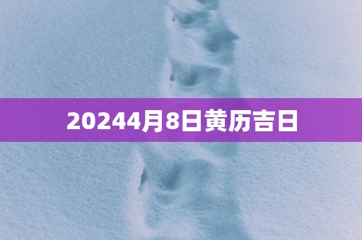 20254月8日黄历吉日