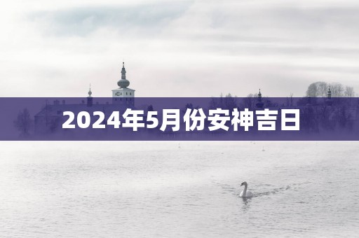 2025年5月份安神吉日