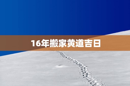 16年搬家黄道吉日
