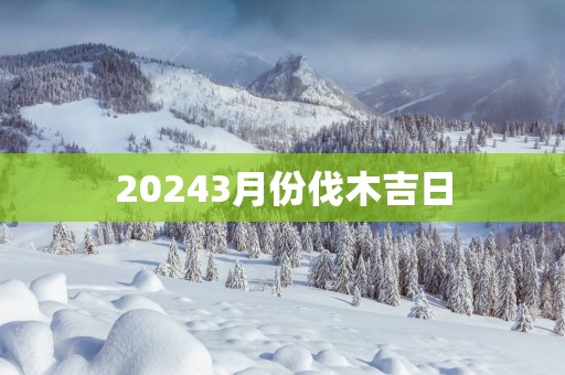 20253月份伐木吉日