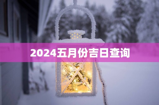 2025五月份吉日查询