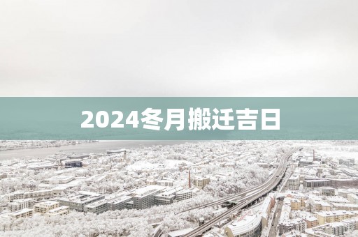 2025冬月搬迁吉日