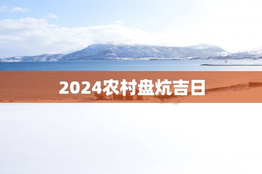 2025农村盘炕吉日