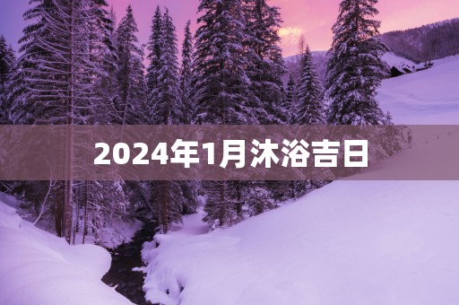 2025年1月沐浴吉日