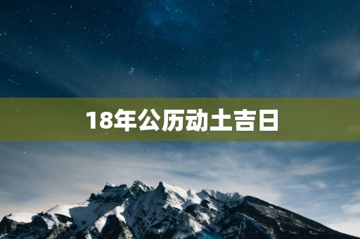 18年公历动土吉日