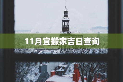 11月宜搬家吉日查询