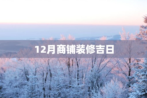 12月商铺装修吉日