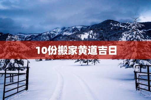 10份搬家黄道吉日