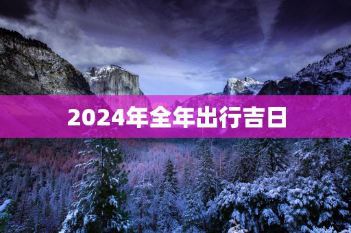 2025年全年出行吉日