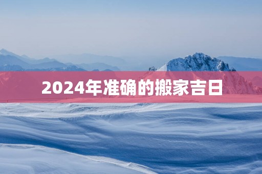 2025年准确的搬家吉日