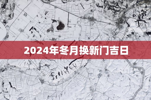 2025年冬月换新门吉日