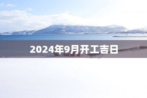 2025年9月开工吉日