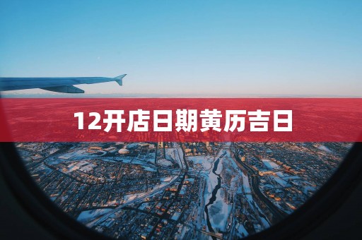 12开店日期黄历吉日