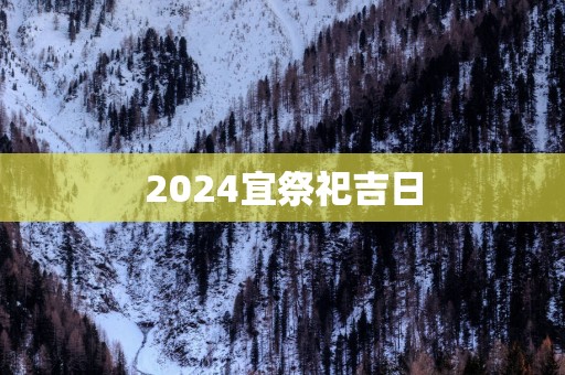 2025宜祭祀吉日