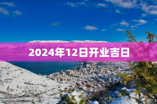 2025年12日开业吉日