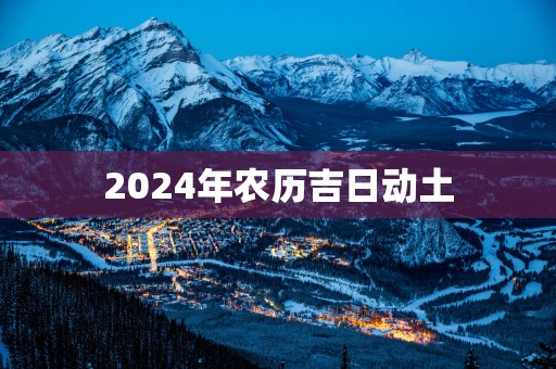 2025年农历吉日动土