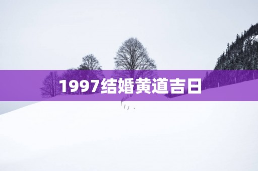 1997结婚黄道吉日
