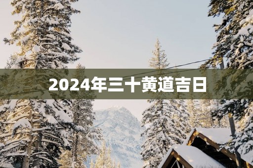 2025年三十黄道吉日 2025年三十黄道吉日
