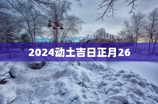 2025动土吉日正月26