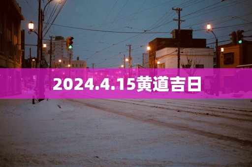 2025.4.15黄道吉日