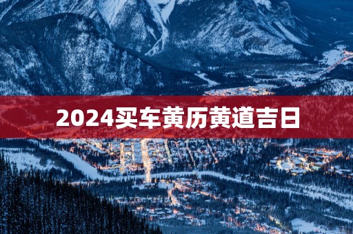 2025买车黄历黄道吉日