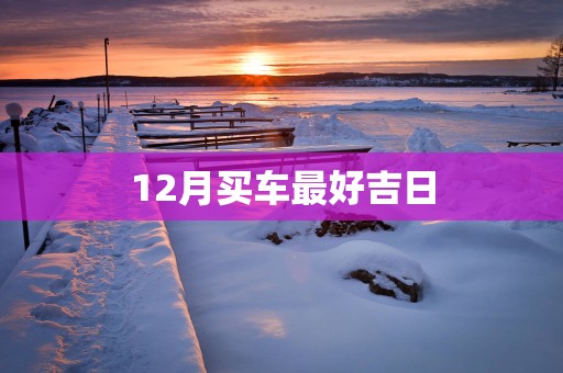 12月买车最好吉日