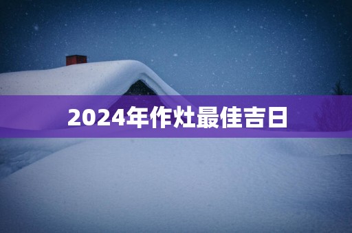 2025年作灶最佳吉日