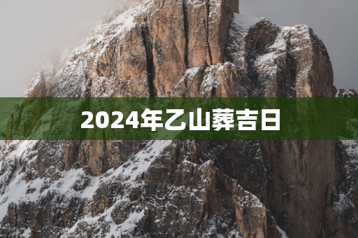 2025年乙山葬吉日