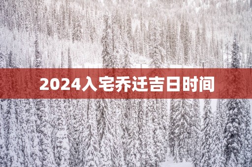 2025入宅乔迁吉日时间