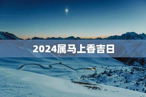 2025属马上香吉日