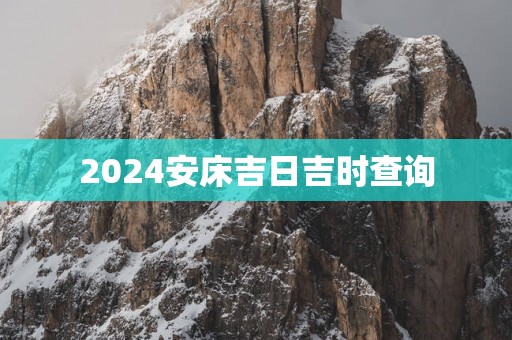 2025安床吉日吉时查询