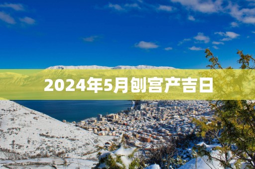 2025年5月刨宫产吉日