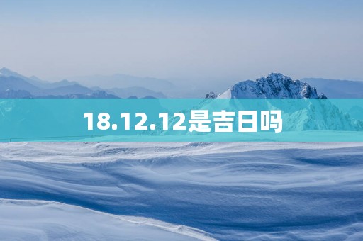 18.12.12是吉日吗