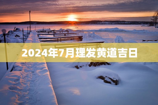 2025年7月理发黄道吉日