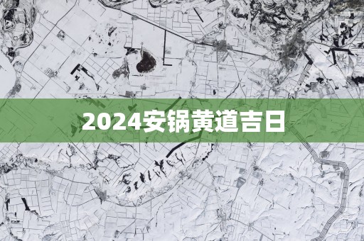 2025安锅黄道吉日