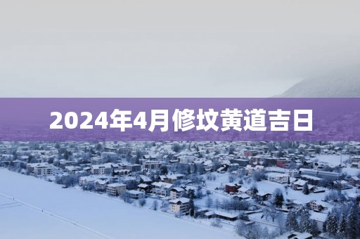 2025年4月修坟黄道吉日