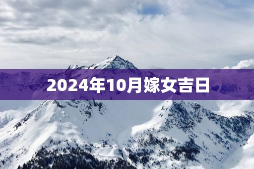 2025年10月嫁女吉日