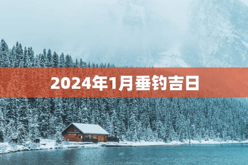 2025年1月垂钓吉日