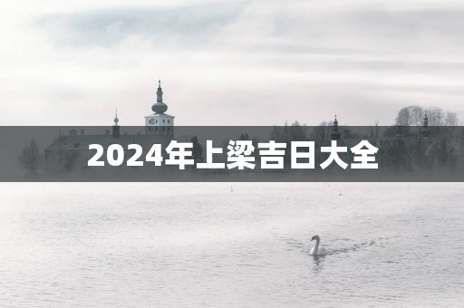 2025年上梁吉日大全