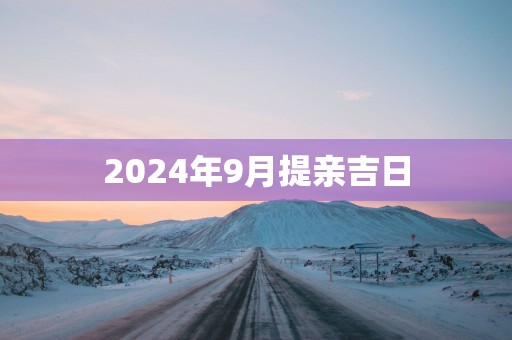 2025年9月提亲吉日