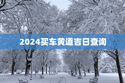 2025买车黄道吉日查询