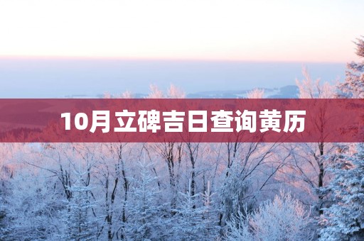 10月立碑吉日查询黄历